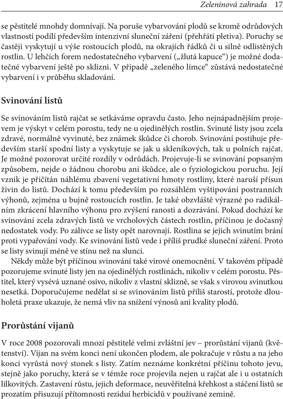 U lehčích forem nedostatečného vybarvení ( žlutá kapuce ) je možné dodatečné vybarvení ještě po sklizni. V případě zeleného límce zůstává nedostatečné vybarvení i v průběhu skladování.
