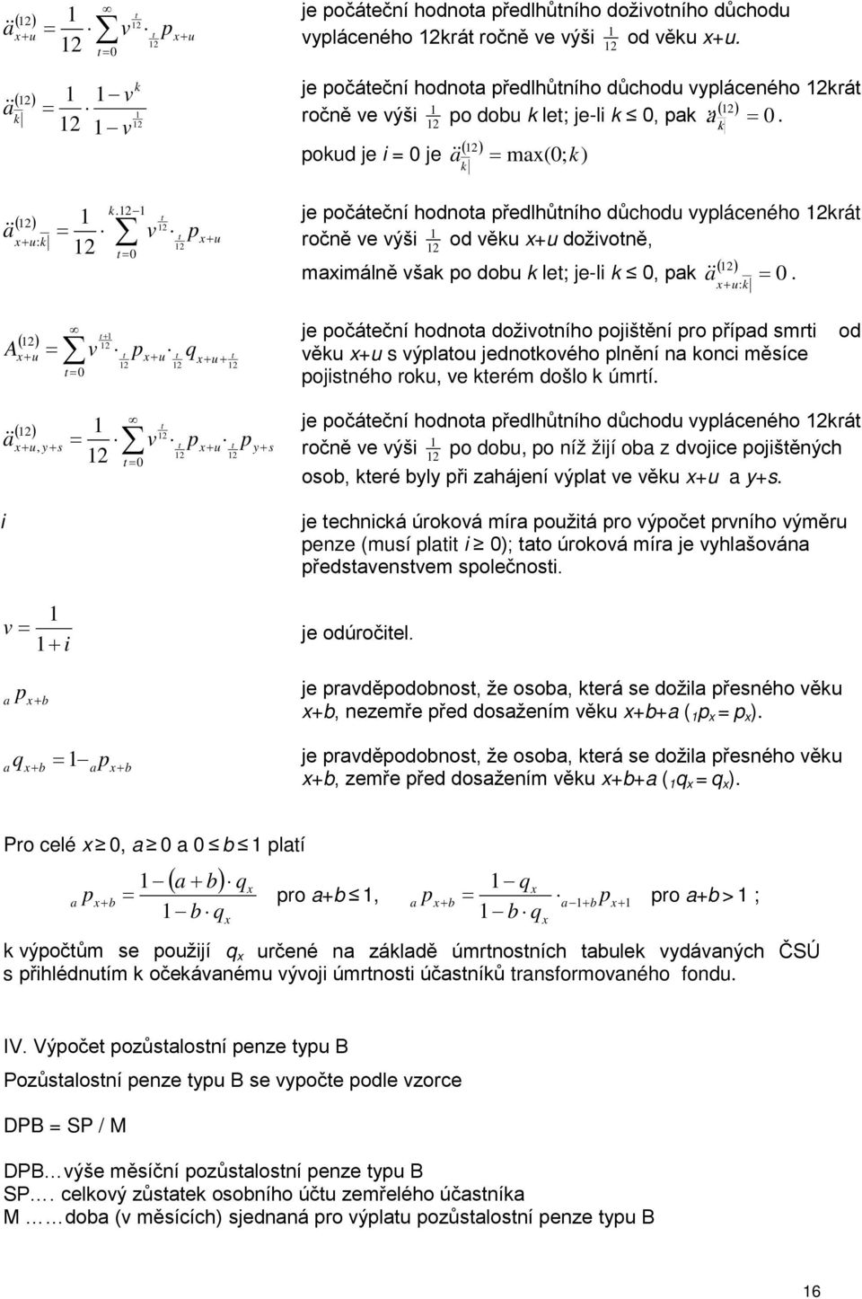 k t = 0 t v t : p u je počáteční hodnota předlhůtního důchodu vypláceného krát ročně ve výši od věku u doživotně, maximálně však po dobu k let; je-li k 0, pak ( ) a = 0.