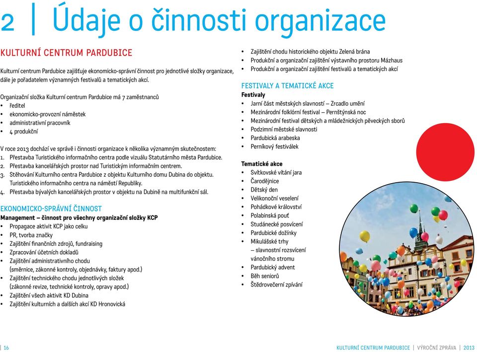 Organizační složka Kulturní centrum Pardubice má 7 zaměstnanců ředitel ekonomicko-provozní náměstek administrativní pracovník 4 produkční V roce 2013 dochází ve správě i činnosti organizace k