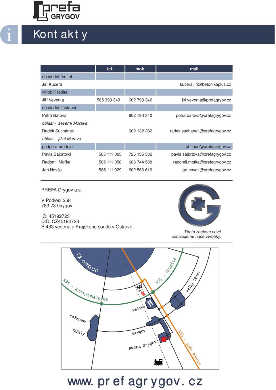 cz oblast - jižní Morava podpora prodeje obchod@prefagrygov.cz Pavla Sajbrtová 585 111 065 725 135 382 pavla.sajbrtova@prefagrygov.cz Radomil Moťka 585 111 058 606 744 588 radomil.