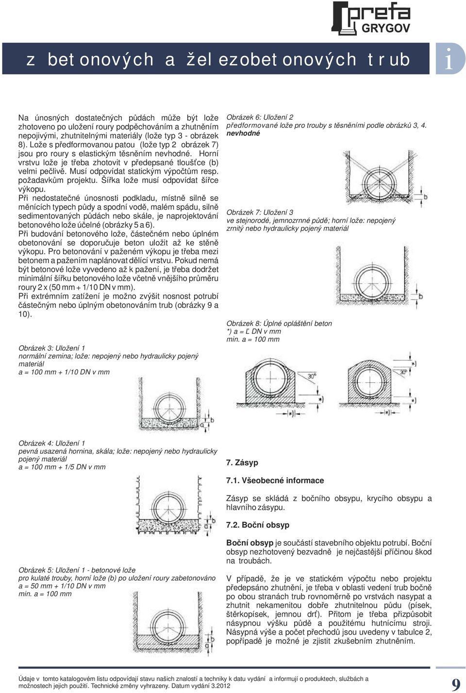 Musí odpovídat statickým výpočtům resp. požadavkům projektu. Šířka lože musí odpovídat šířce výkopu.