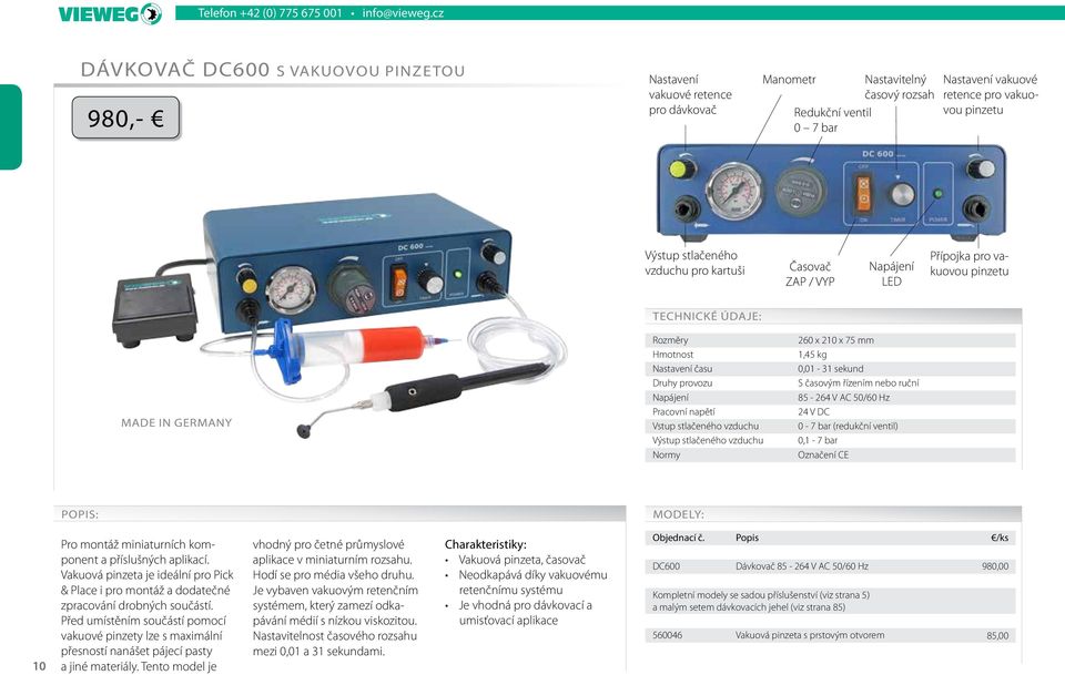 stlačeného vzduchu pro kartuši Časovač ZAP / VYP Napájení LED Přípojka pro vakuovou pinzetu TECHNICKÉ ÚDAJE: MADE IN GERMANY Rozměry Hmotnost Nastavení času Druhy provozu Napájení Pracovní napětí
