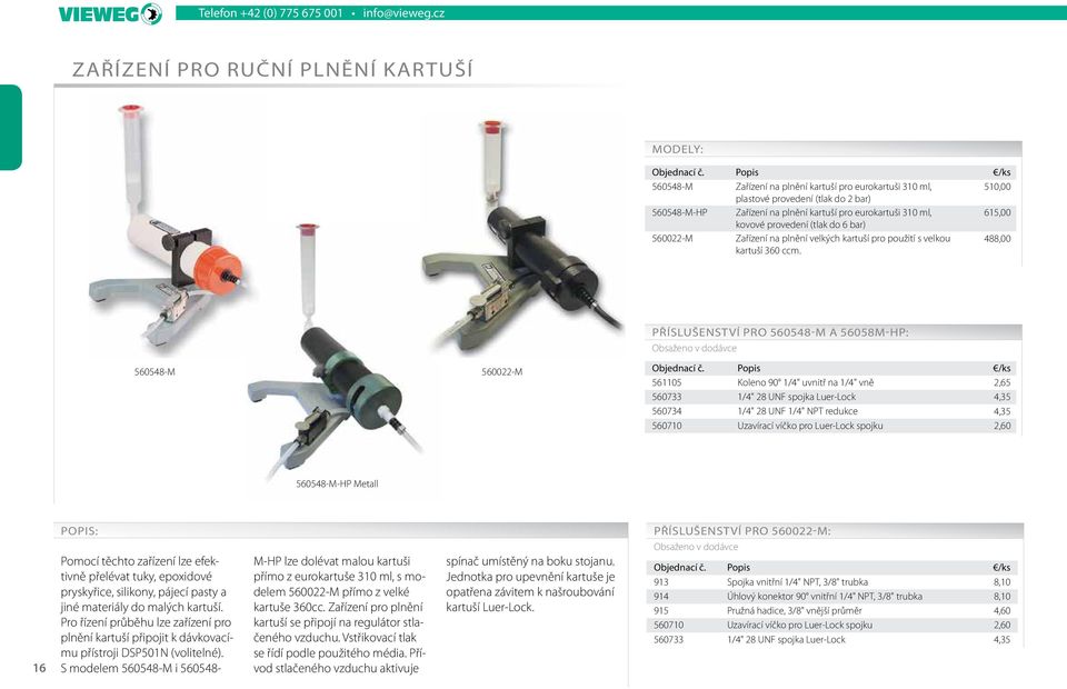 eurokartuši 310 ml, kovové provedení (tlak do 6 bar) 560022-M Zařízení na plnění velkých kartuší pro použití s velkou kartuší 360 ccm.