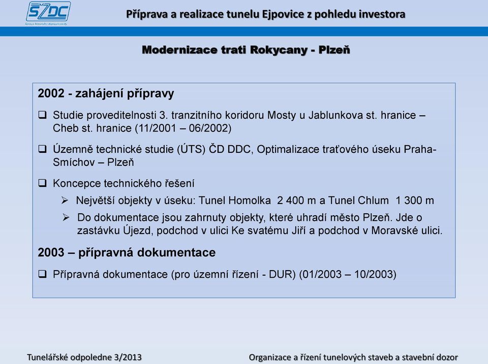 řešení Největší objekty v úseku: Tunel Homolka 2 400 m a Tunel Chlum 1 300 m Do dokumentace jsou zahrnuty objekty, které uhradí město Plzeň.