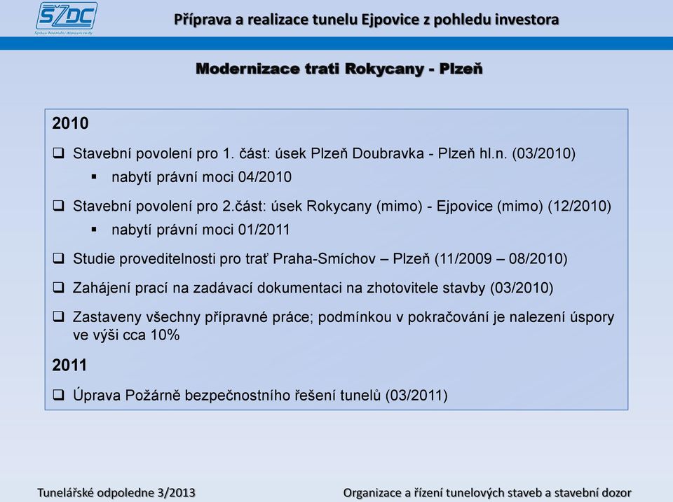 Praha-Smíchov Plzeň (11/2009 08/2010) Zahájení prací na zadávací dokumentaci na zhotovitele stavby (03/2010) Zastaveny všechny
