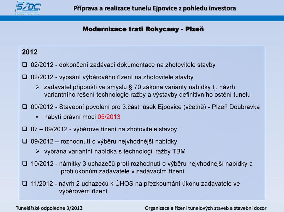 část: úsek Ejpovice (včetně) - Plzeň Doubravka nabytí právní moci 05/2013 07 09/2012 - výběrové řízení na zhotovitele stavby 09/2012 rozhodnutí o výběru nejvhodnější nabídky vybrána