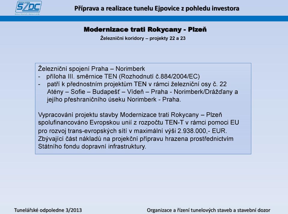 22 Atény Sofie Budapešť Vídeň Praha - Norimberk/Drážďany a jejího přeshraničního úseku Norimberk - Praha.