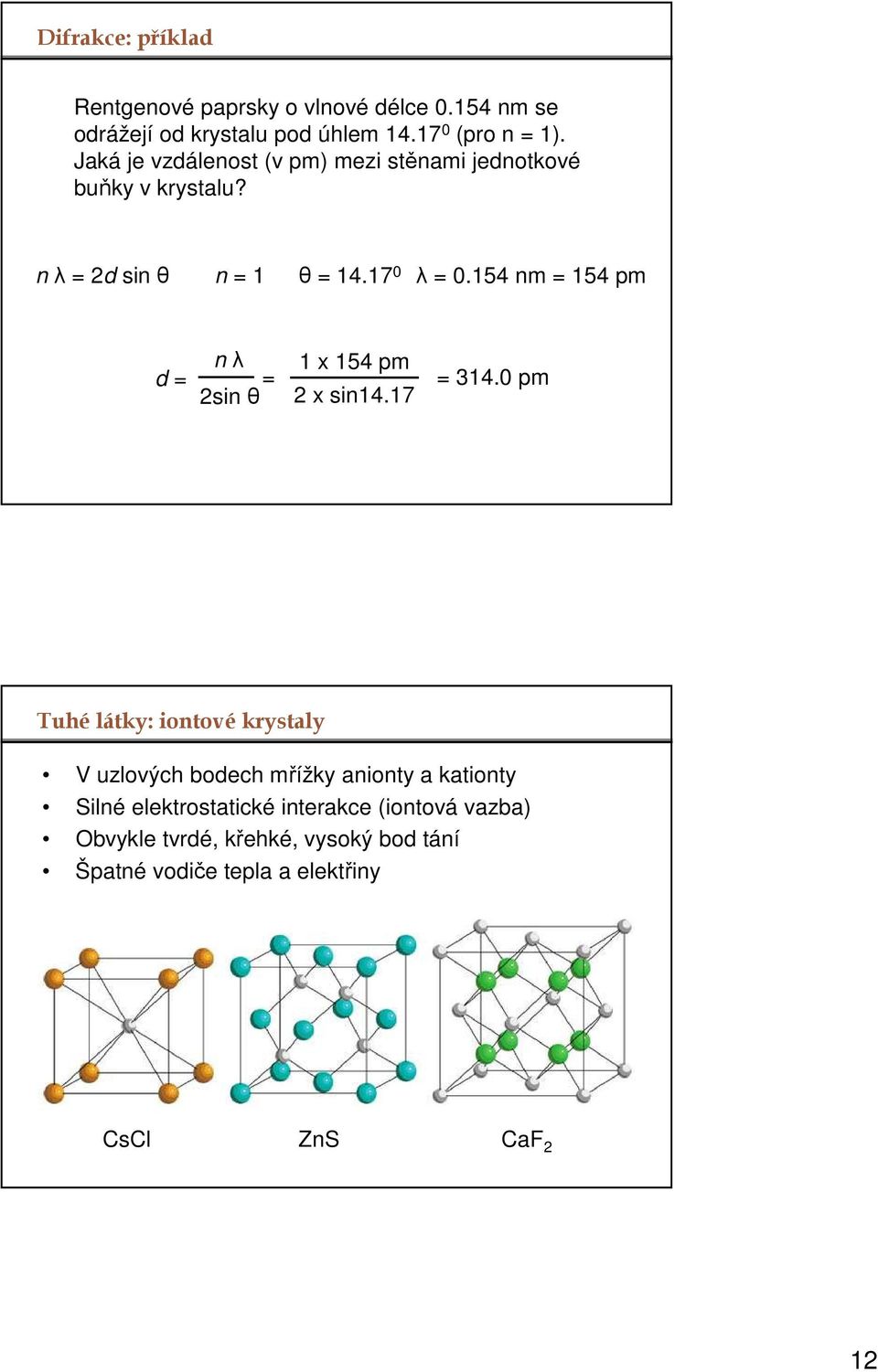 154 nm = 154 pm d = n λ 2sin θ = 1 x 154 pm 2 x sin14.17 = 314.