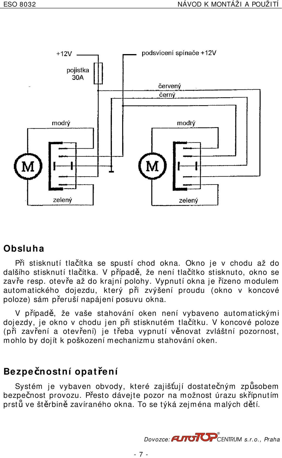 V případě, že vaše stahování oken není vybaveno automatickými dojezdy, je okno v chodu jen při stisknutém tlačítku.