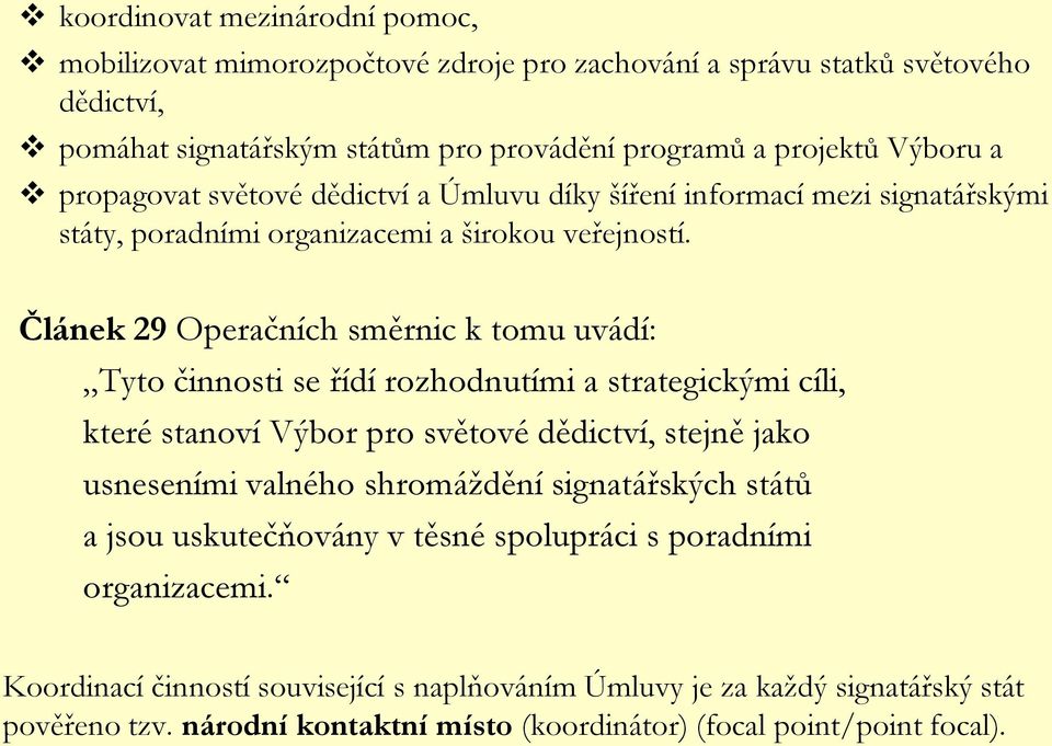 Článek 29 Operačních směrnic k tomu uvádí: Tyto činnosti se řídí rozhodnutími a strategickými cíli, které stanoví Výbor pro světové dědictví, stejně jako usneseními valného shromáždění