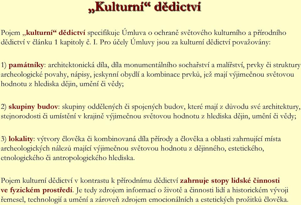 a kombinace prvků, jež mají výjimečnou světovou hodnotu z hlediska dějin, umění či vědy; 2) skupiny budov: skupiny oddělených či spojených budov, které mají z důvodu své architektury, stejnorodosti