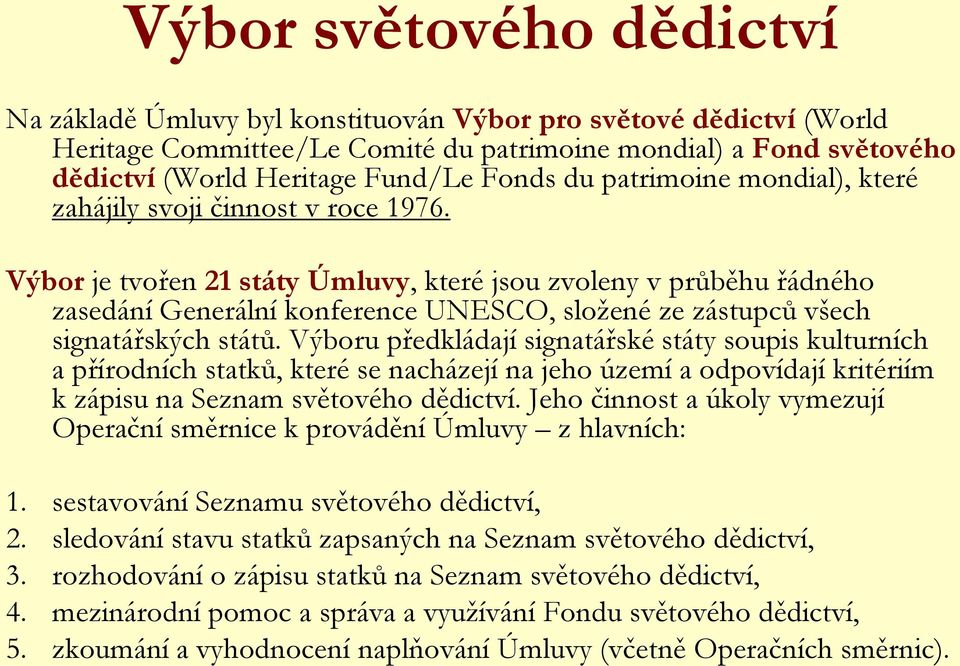 Výbor je tvořen 21 státy Úmluvy, které jsou zvoleny v průběhu řádného zasedání Generální konference UNESCO, složené ze zástupců všech signatářských států.