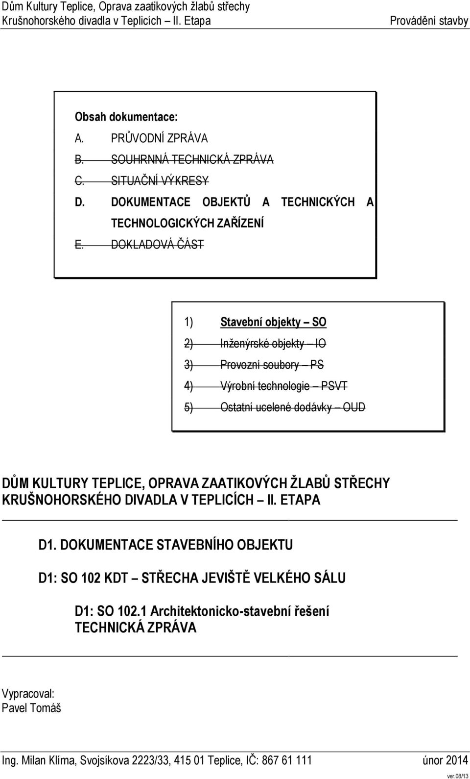 DOKLADOVÁ ČÁST 1) Stavební objekty SO 2) Inženýrské objekty IO 3) Provozní soubory PS 4) Výrobní technologie PSVT 5) Ostatní ucelené dodávky