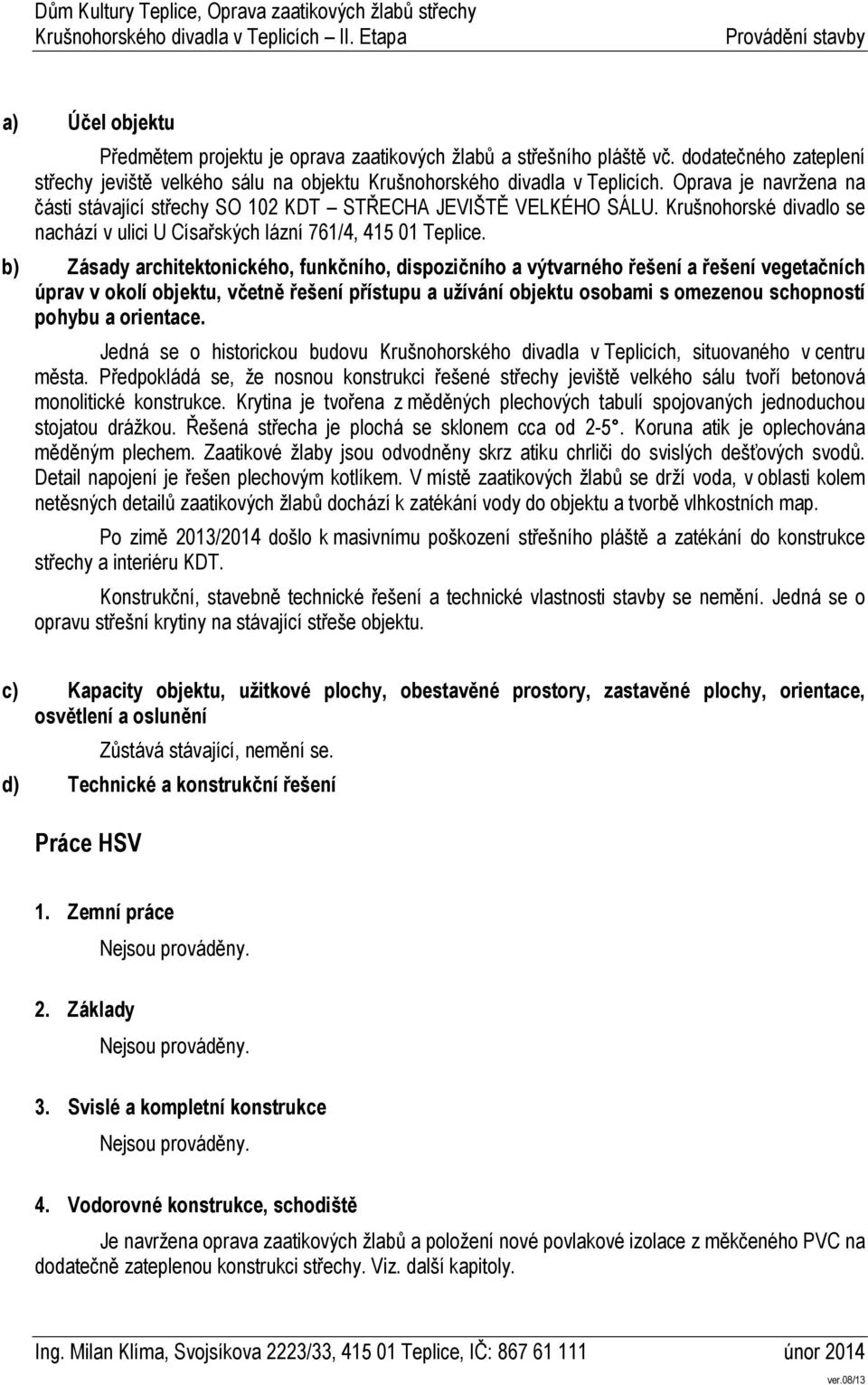 b) Zásady architektonického, funkčního, dispozičního a výtvarného řešení a řešení vegetačních úprav v okolí objektu, včetně řešení přístupu a užívání objektu osobami s omezenou schopností pohybu a