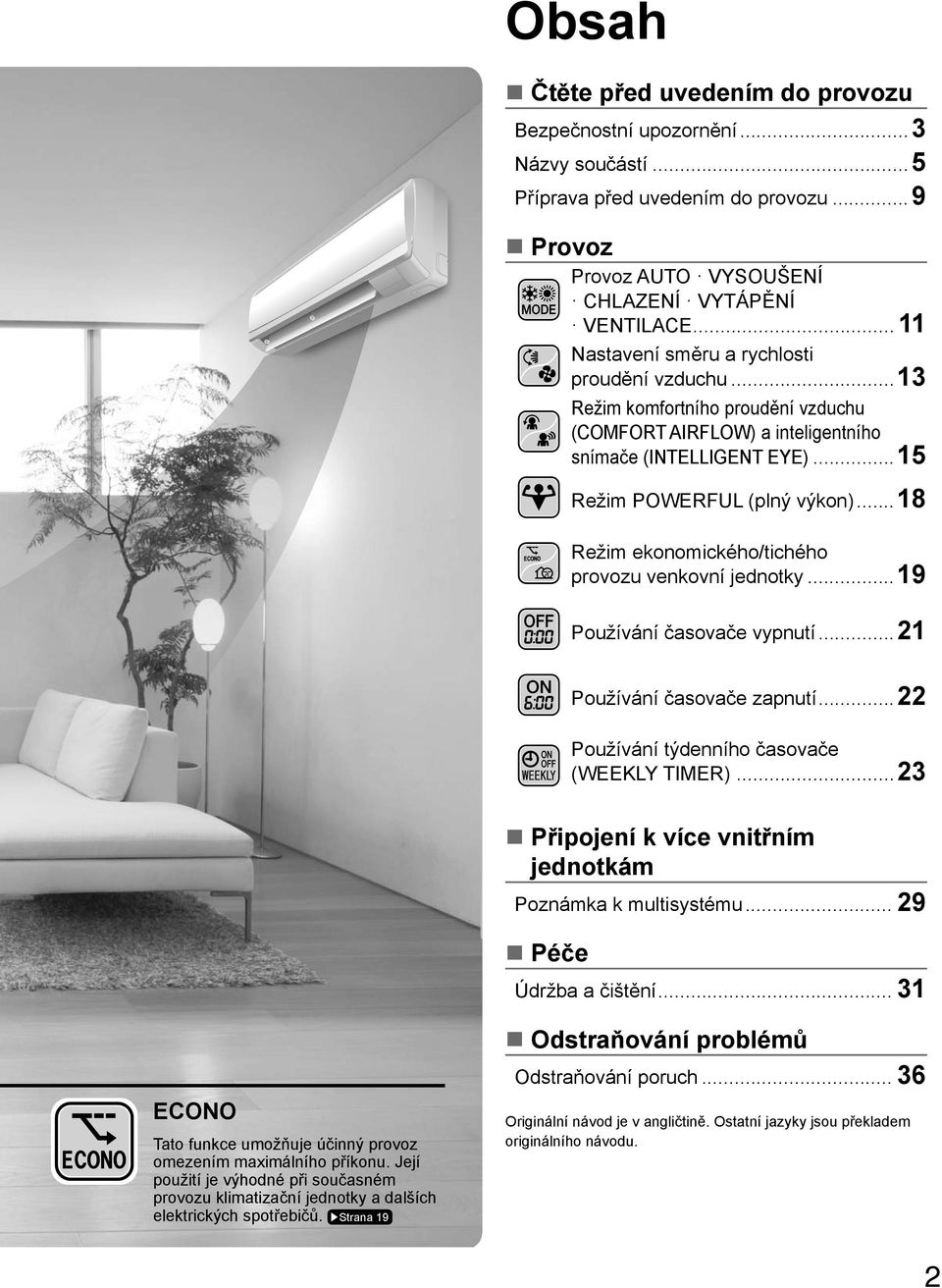..18 Režim ekonomického/tichého provozu venkovní jednotky...19 Používání časovače vypnutí...21 Používání časovače zapnutí...22 Používání týdenního časovače (WEEKLY TIMER).