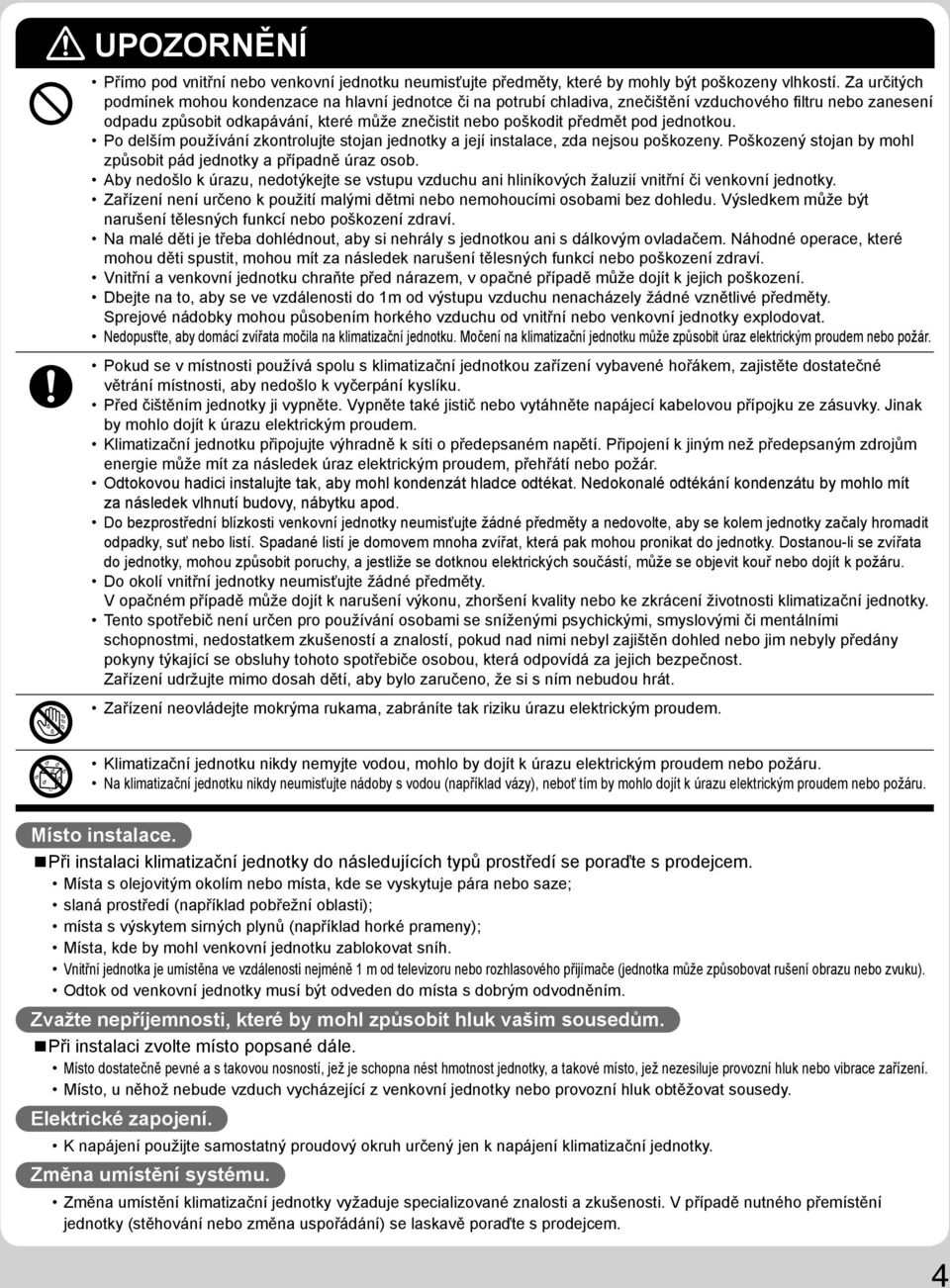 jednotkou. Po delším používání zkontrolujte stojan jednotky a její instalace, zda nejsou poškozeny. Poškozený stojan by mohl způsobit pád jednotky a případně úraz osob.