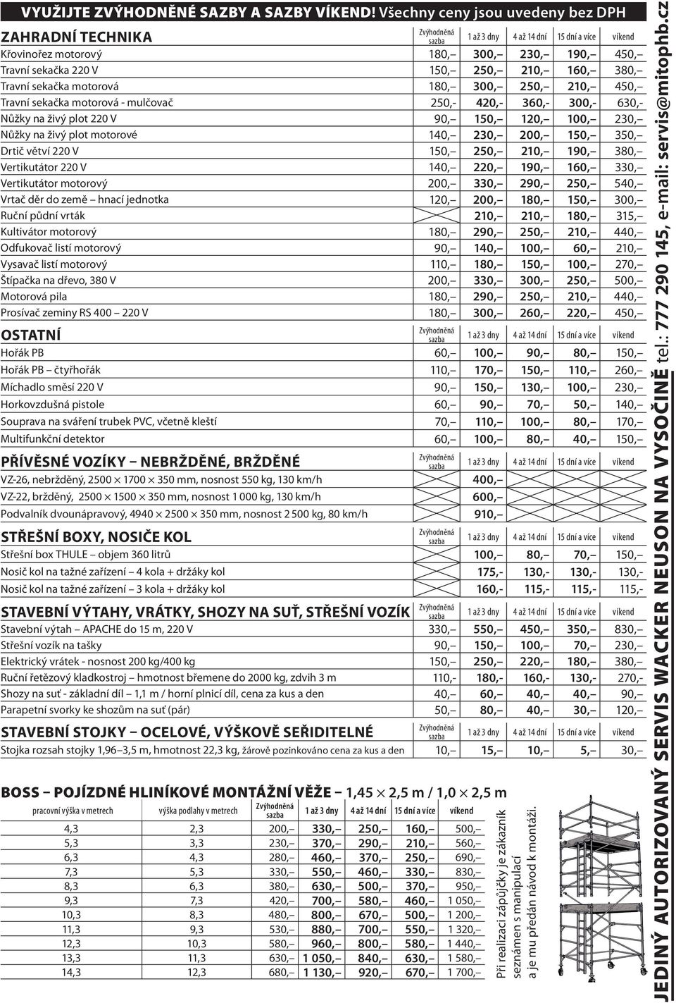 sekačka motorová - mulčovač 250,- 420,- 360,- 300,- 630,- Nůžky na živý plot 220 V 90, 150, 120, 100, 230, Nůžky na živý plot motorové 140, 230, 200, 150, 350, Drtič větví 220 V 150, 250, 210, 190,