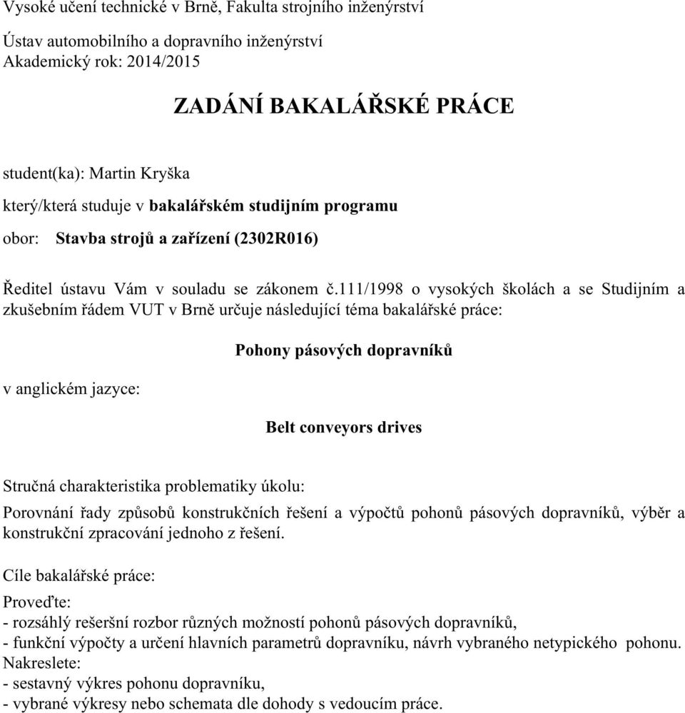 111/1998 o vysokých školách a se Studijním a zkušebním řádem VUT v Brně určuje následující téma bakalářské práce: v anglickém jazyce: Pohony pásových dopravníků Belt conveyors drives Stručná