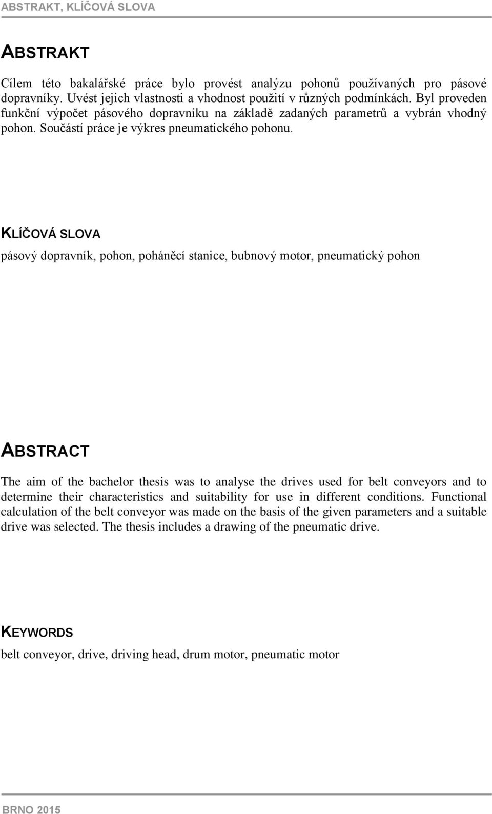 KLÍČOVÁ SLOVA pásový dopravník, pohon, poháněcí stanice, bubnový motor, pneumatický pohon ABSTRACT The aim of the bachelor thesis was to analyse the drives used for belt conveyors and to determine