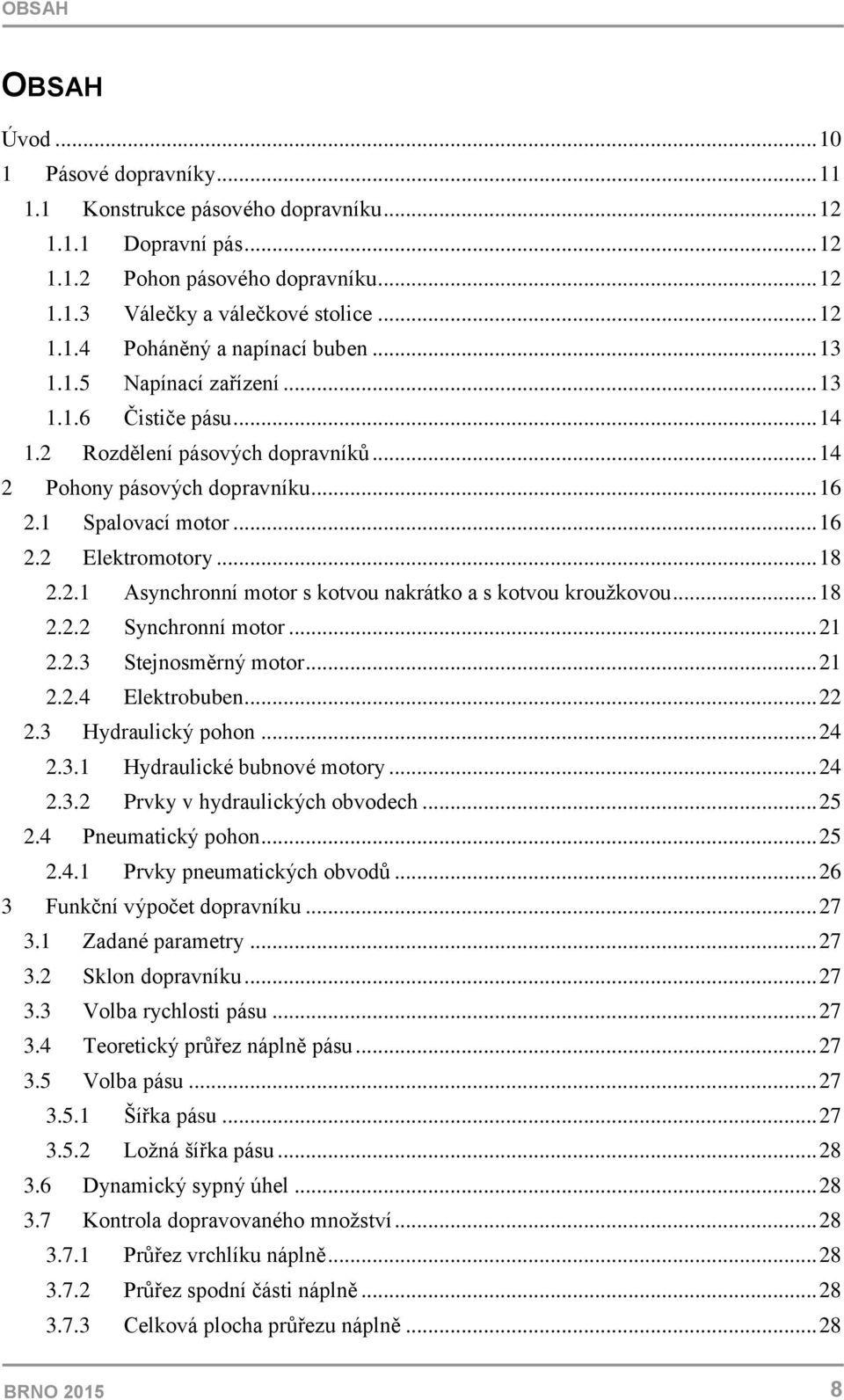 .. 18 2.2.2 Synchronní motor... 21 2.2.3 Stejnosměrný motor... 21 2.2.4 Elektrobuben... 22 2.3 Hydraulický pohon... 24 2.3.1 Hydraulické bubnové motory... 24 2.3.2 Prvky v hydraulických obvodech.