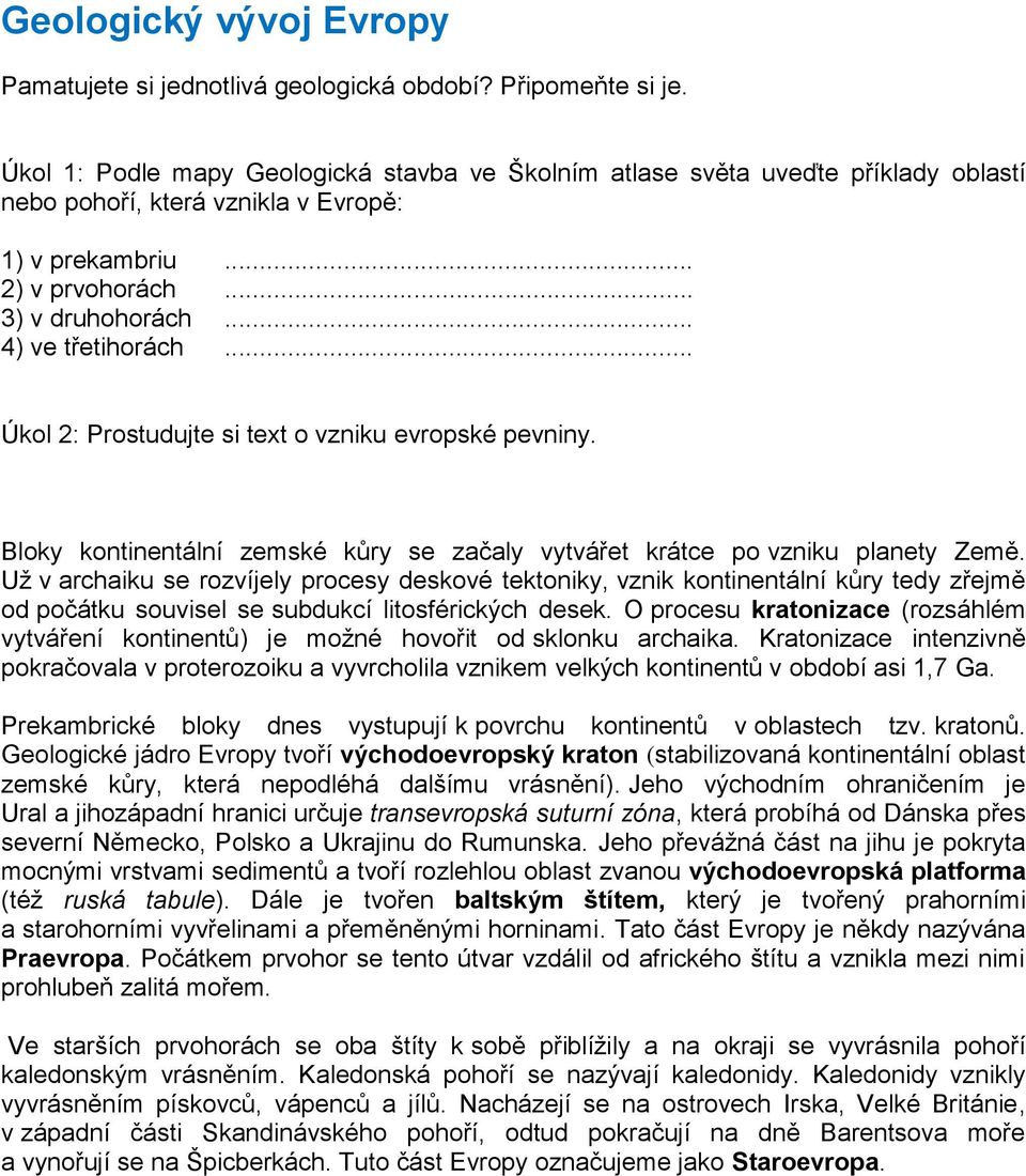 .. Úkol 2: Prostudujte si text o vzniku evropské pevniny. Bloky kontinentální zemské kůry se začaly vytvářet krátce po vzniku planety Země.