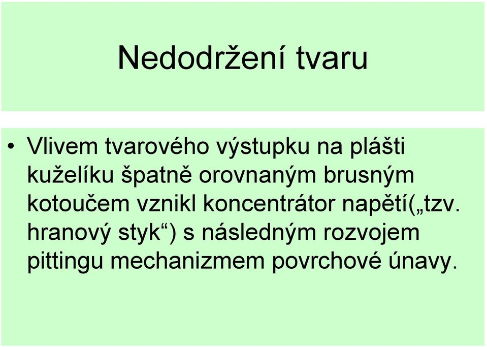 vznikl koncentrátor napětí( tzv.