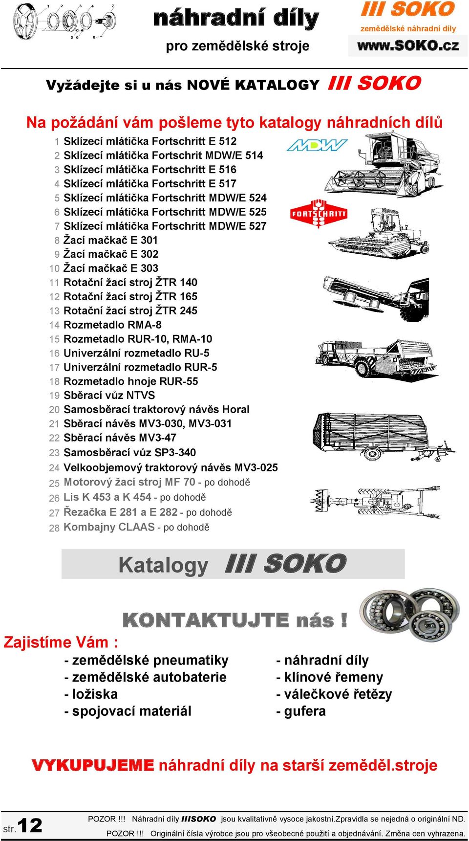 MDW/E 527 8 Žací mačkač E 301 9 Žací mačkač E 302 10 Žací mačkač E 303 11 Rotační žací stroj ŽTR 140 12 Rotační žací stroj ŽTR 165 13 Rotační žací stroj ŽTR 245 14 Rozmetadlo RMA-8 15 Rozmetadlo