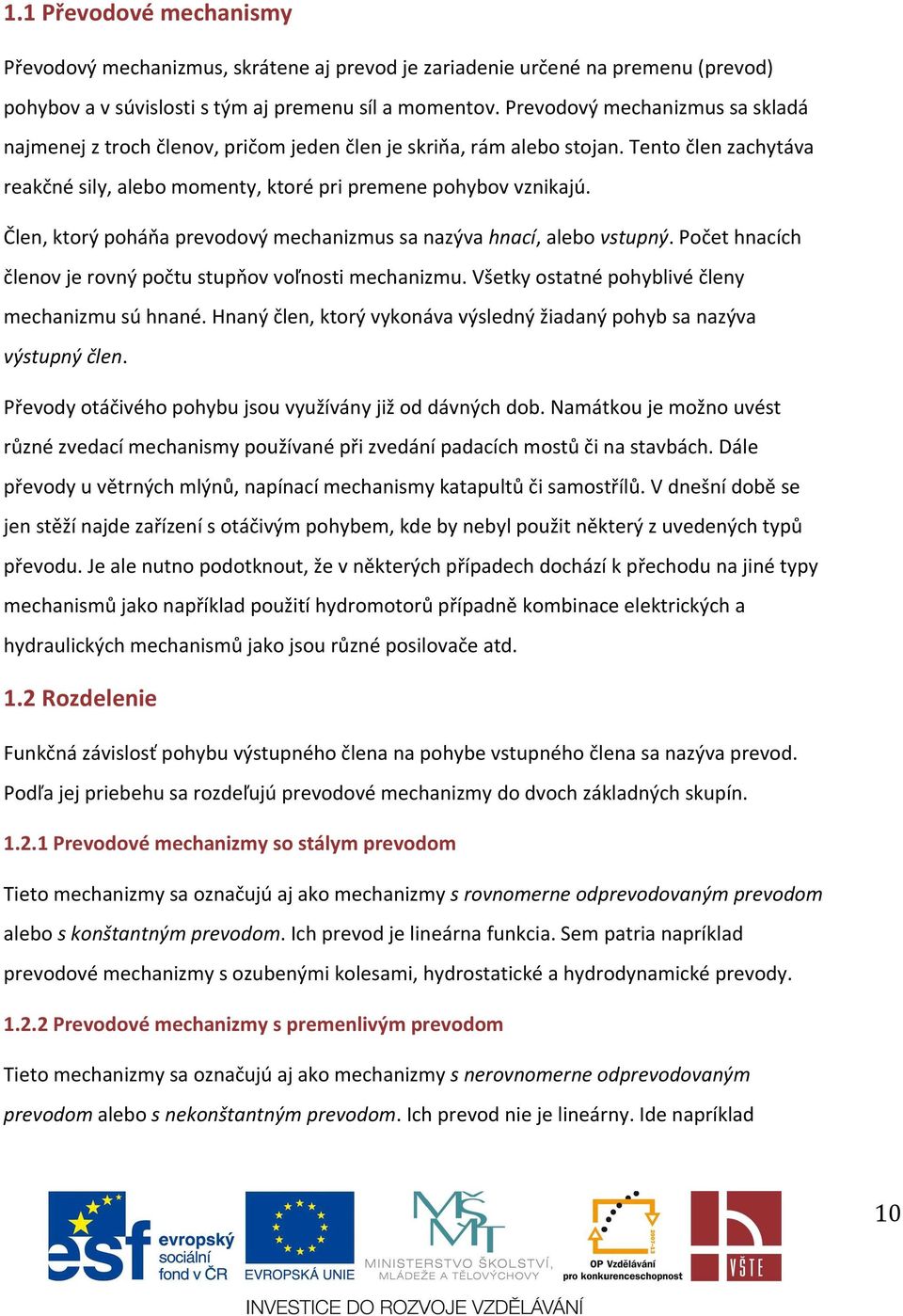 Člen, ktorý poháňa prevodový mechanizmus sa nazýva hnací, alebo vstupný. Počet hnacích členov je rovný počtu stupňov voľnosti mechanizmu. Všetky ostatné pohyblivé členy mechanizmu sú hnané.