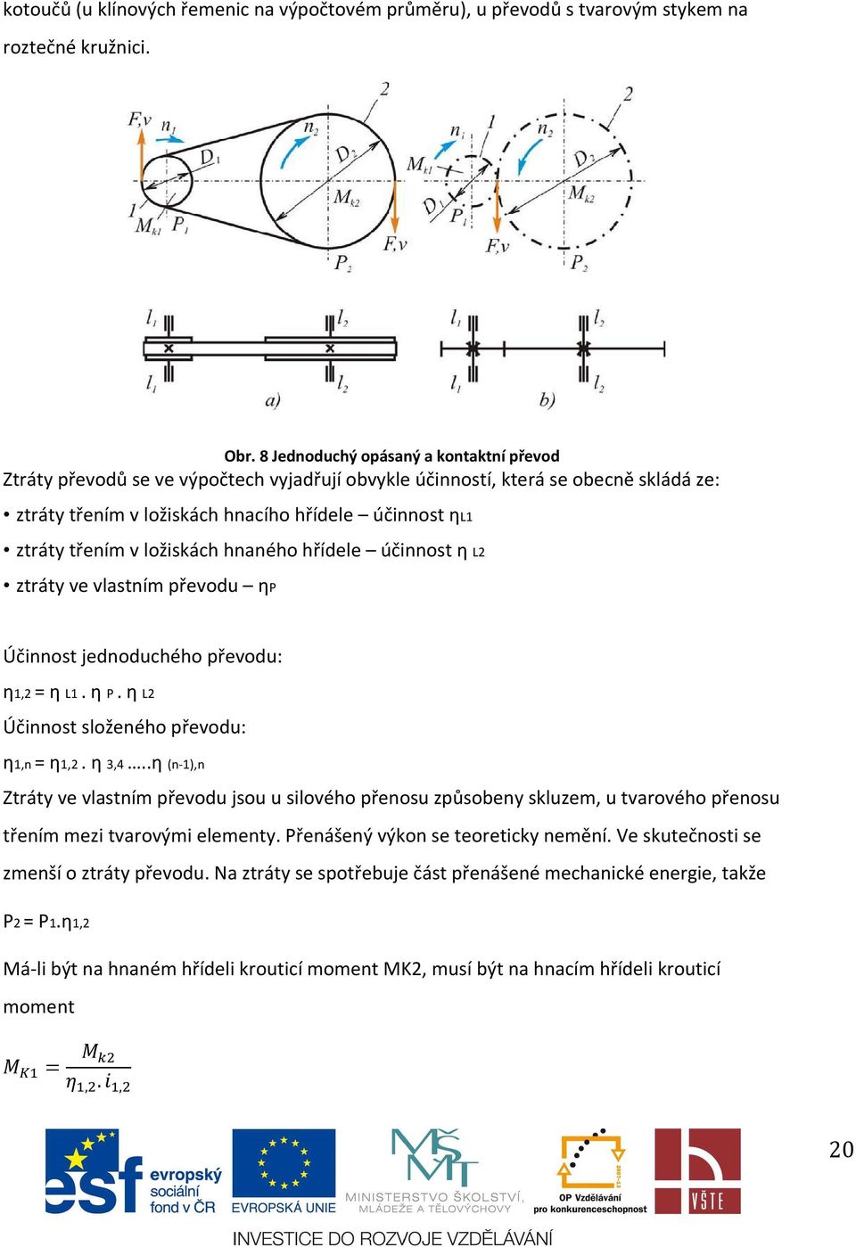 ložiskách hnaného hřídele účinnost η L2 ztráty ve vlastním převodu ηp Účinnost jednoduchého převodu: η1,2 = η L1. η P. η L2 Účinnost složeného převodu: η1,n = η1,2. η 3,4.