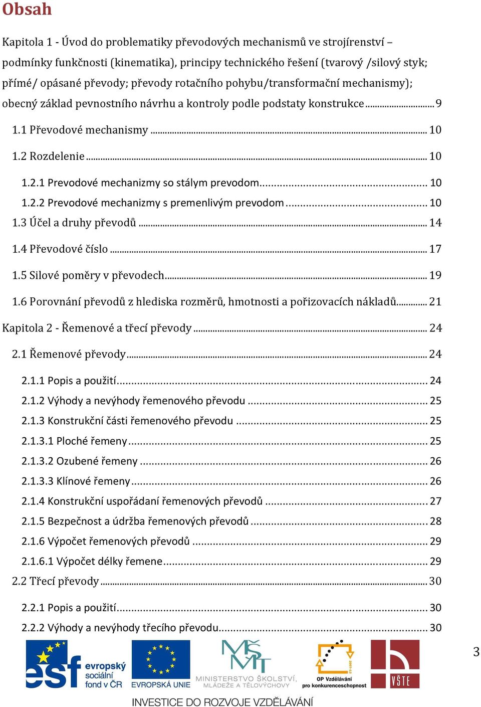 .. 10 1.2.2 Prevodové mechanizmy s premenlivým prevodom... 10 1.3 Účel a druhy převodů... 14 1.4 Převodové číslo... 17 1.5 Silové poměry v převodech... 19 1.