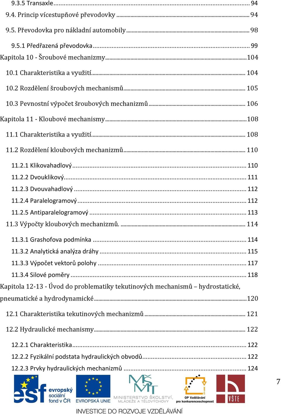 1 Charakteristika a využití... 108 11.2 Rozdělení kloubových mechanizmů... 110 11.2.1 Klikovahadlový... 110 11.2.2 Dvouklikový... 111 11.2.3 Dvouvahadlový... 112 11.2.4 Paralelogramový... 112 11.2.5 Antiparalelogramový.