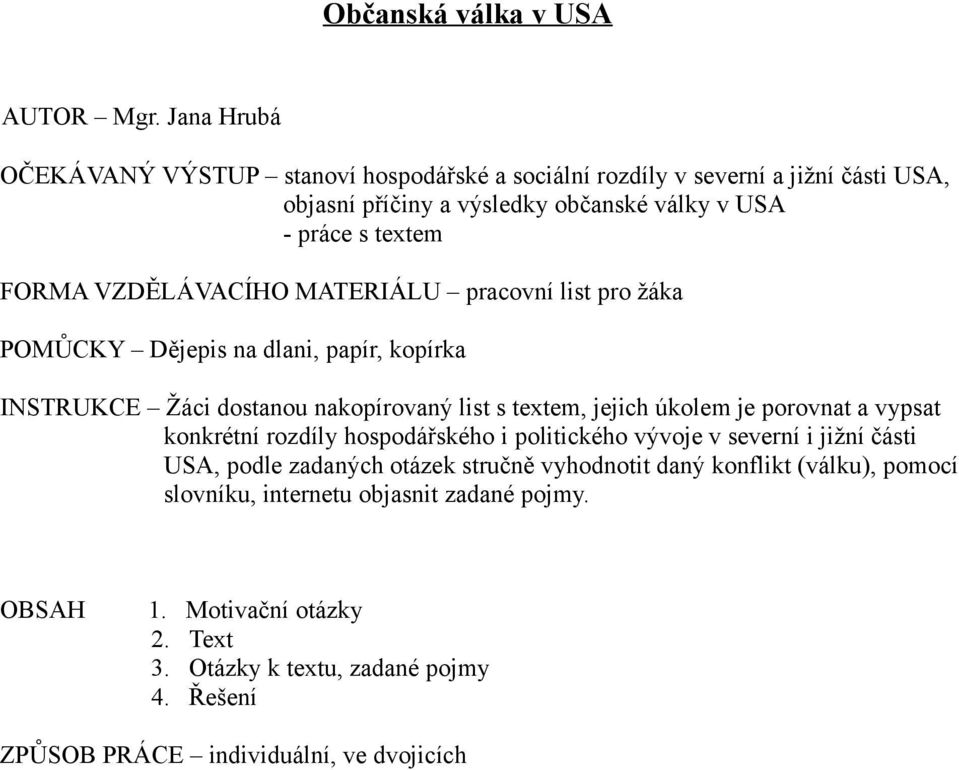 VZDĚLÁVACÍHO MATERIÁLU pracovní list pro žáka POMŮCKY Dějepis na dlani, papír, kopírka INSTRUKCE Žáci dostanou nakopírovaný list s textem, jejich úkolem je porovnat a