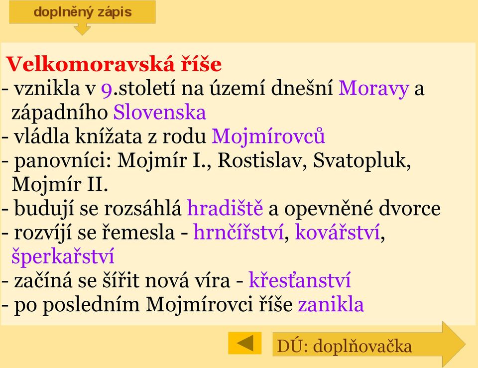 panovníci: Mojmír I., Rostislav, Svatopluk, Mojmír II.