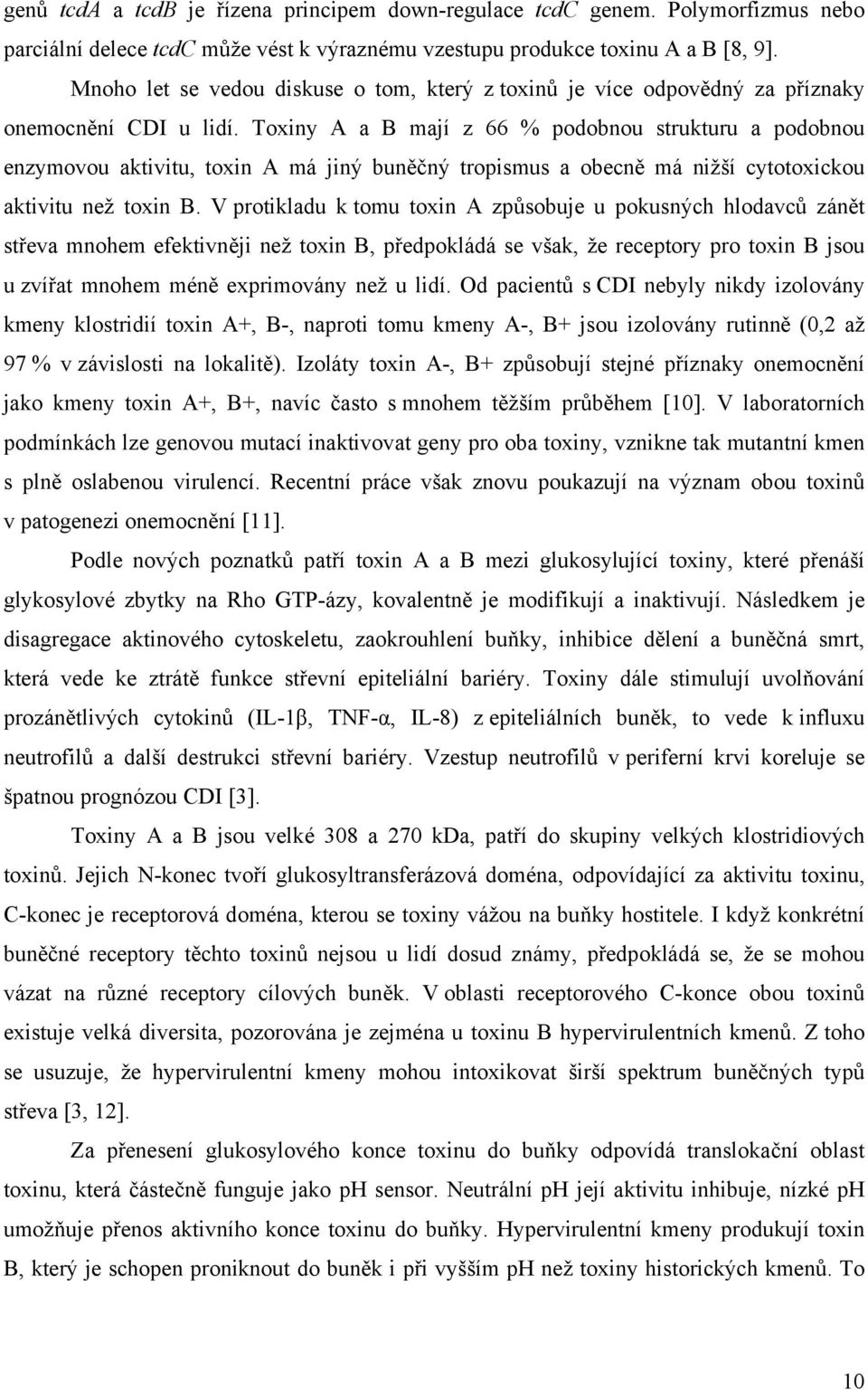 Toxiny A a B mají z 66 % podobnou strukturu a podobnou enzymovou aktivitu, toxin A má jiný buněčný tropismus a obecně má nižší cytotoxickou aktivitu než toxin B.