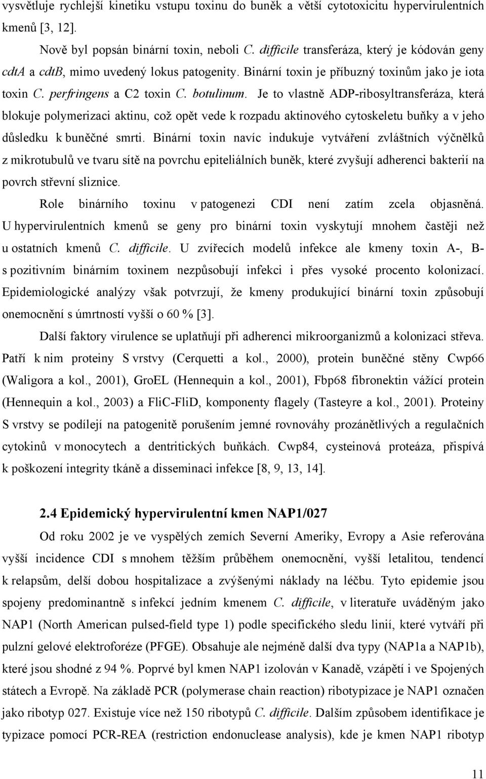 Je to vlastně ADP-ribosyltransferáza, která blokuje polymerizaci aktinu, což opět vede k rozpadu aktinového cytoskeletu buňky a v jeho důsledku k buněčné smrti.