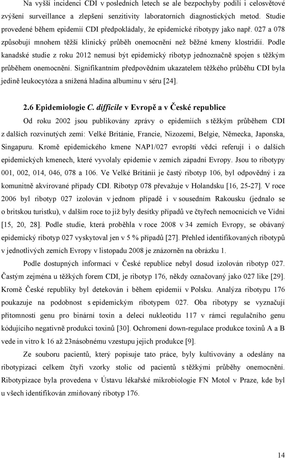 Podle kanadské studie z roku 2012 nemusí být epidemický ribotyp jednoznačně spojen s těžkým průběhem onemocnění.