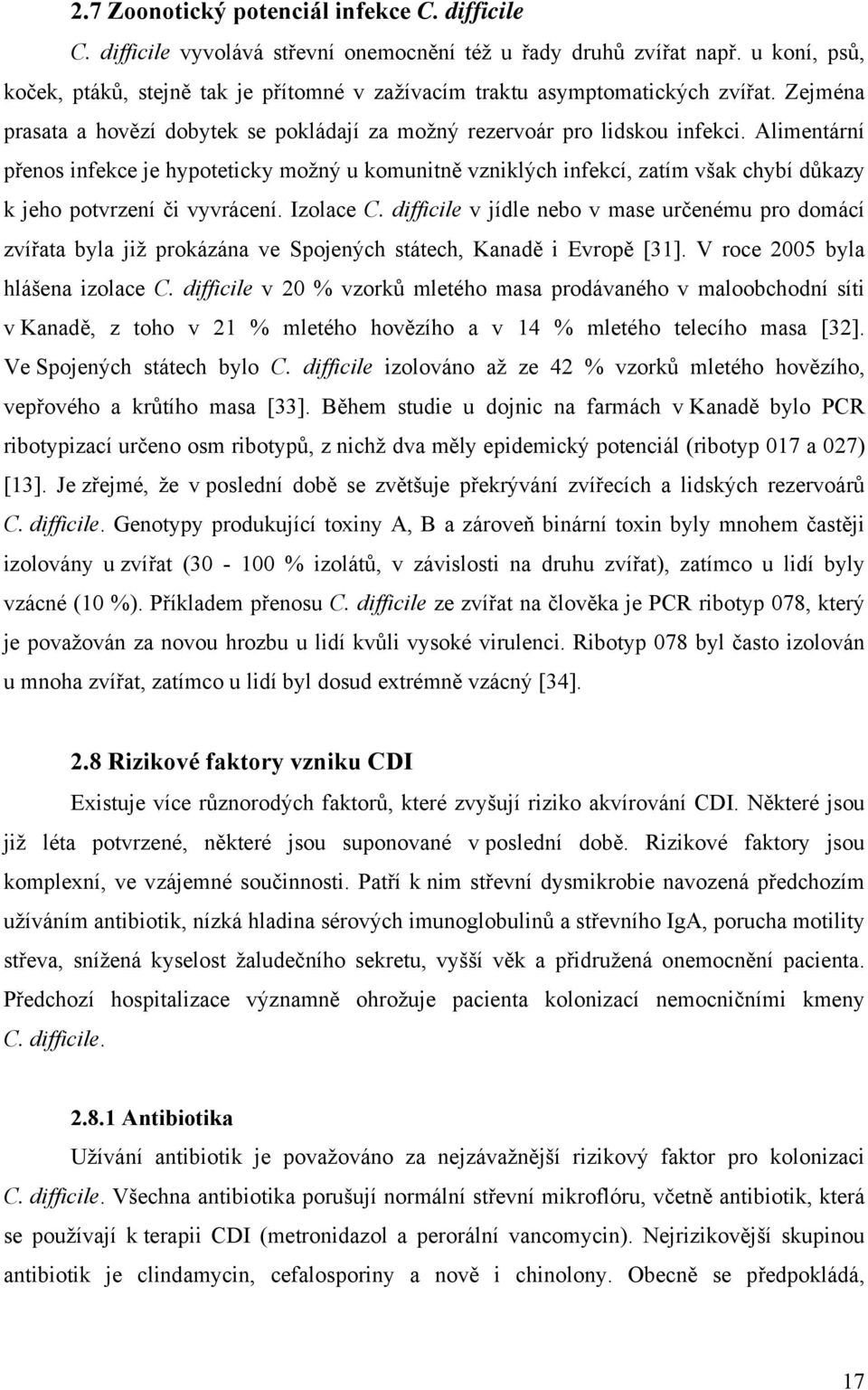 Alimentární přenos infekce je hypoteticky možný u komunitně vzniklých infekcí, zatím však chybí důkazy k jeho potvrzení či vyvrácení. Izolace C.