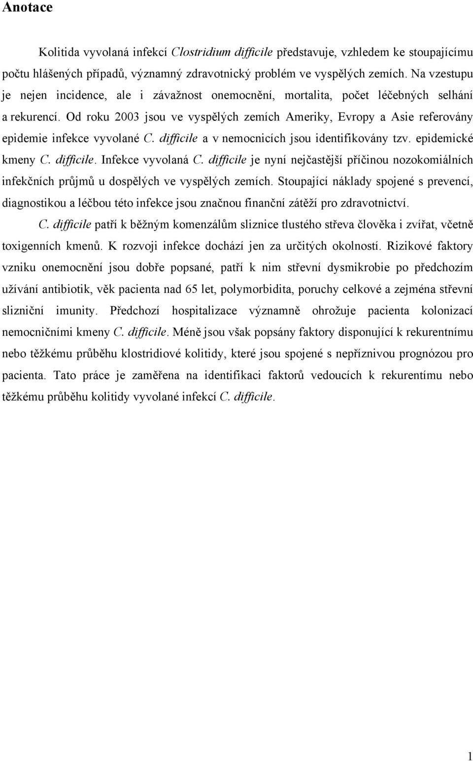 Od roku 2003 jsou ve vyspělých zemích Ameriky, Evropy a Asie referovány epidemie infekce vyvolané C. difficile a v nemocnicích jsou identifikovány tzv. epidemické kmeny C. difficile. Infekce vyvolaná C.