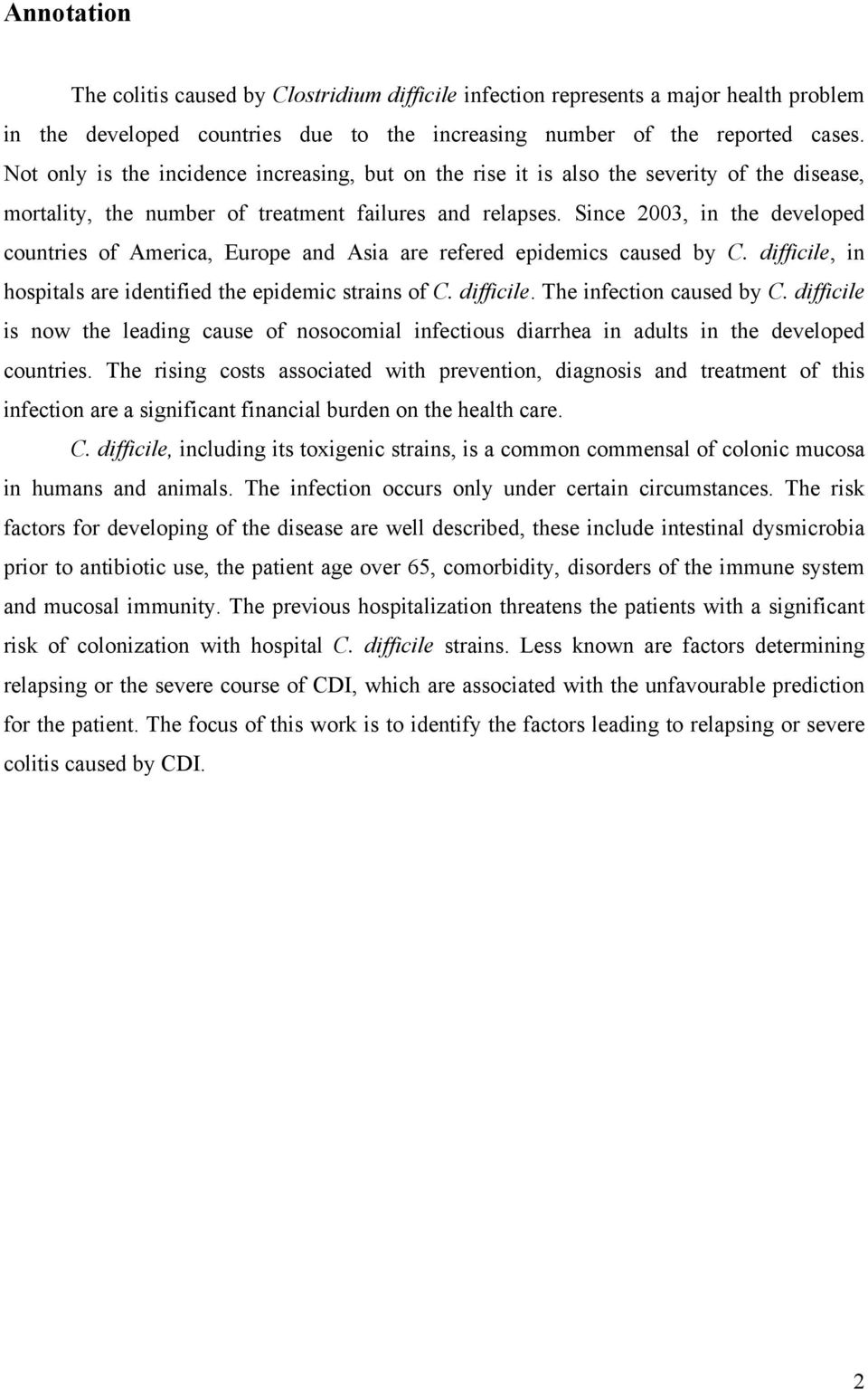 Since 2003, in the developed countries of America, Europe and Asia are refered epidemics caused by C. difficile, in hospitals are identified the epidemic strains of C. difficile. The infection caused by C.