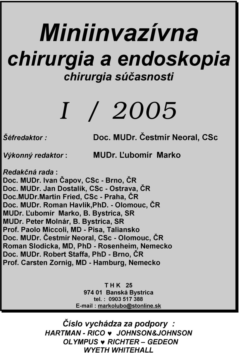 Paolo Miccoli, MD - Pisa, Taliansko Doc. MUDr. Čestmír Neoral, CSc - Olomouc, ČR Roman Slodicka, MD, PhD - Rosenheim, Nemecko Doc. MUDr. Robert Staffa, PhD - Brno, ČR Prof.