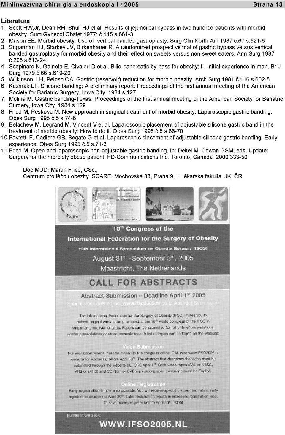 A randomized prospective trial of gastric bypass versus vertical banded gastroplasty for morbid obesity and their effect on sweets versus non-sweet eaters. Ann Surg 1987 č.205 s.613-24 4.