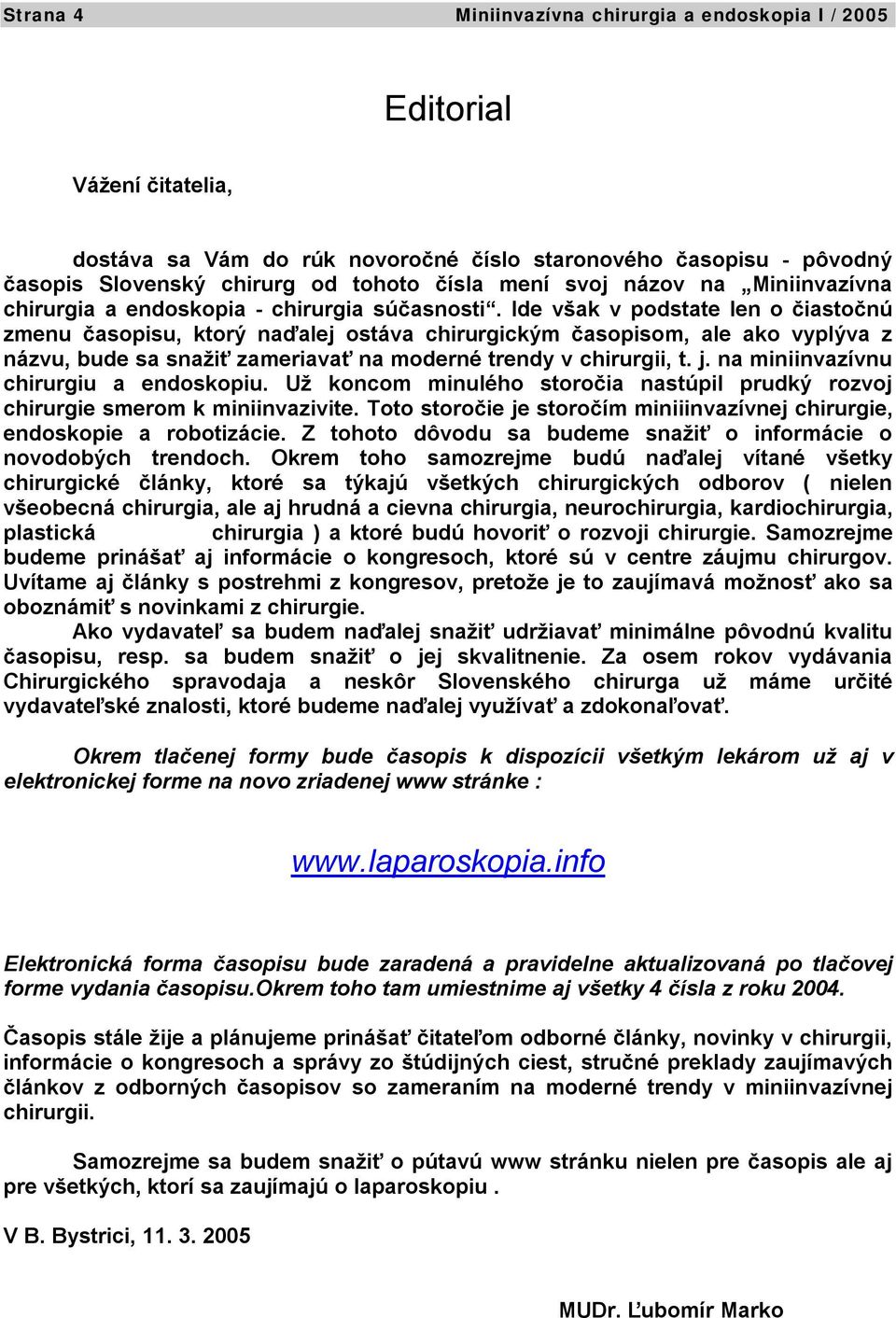 Ide však v podstate len o čiastočnú zmenu časopisu, ktorý naďalej ostáva chirurgickým časopisom, ale ako vyplýva z názvu, bude sa snažiť zameriavať na moderné trendy v chirurgii, t. j.