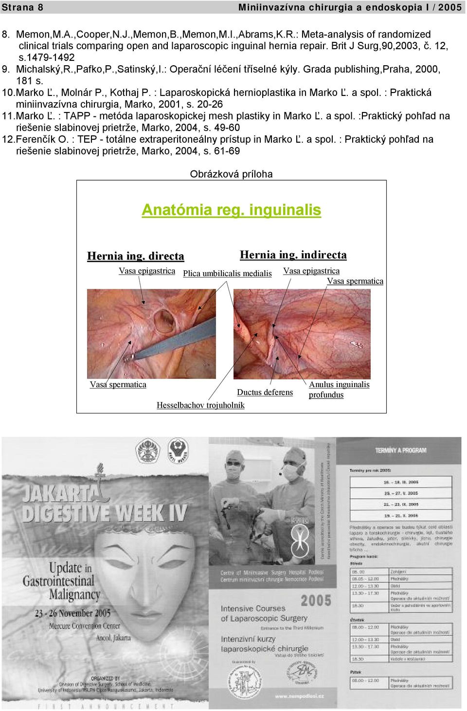 : Operační léčení tříselné kýly. Grada publishing,praha, 2000, 181 s. 10.Marko Ľ., Molnár P., Kothaj P. : Laparoskopická hernioplastika in Marko Ľ. a spol.
