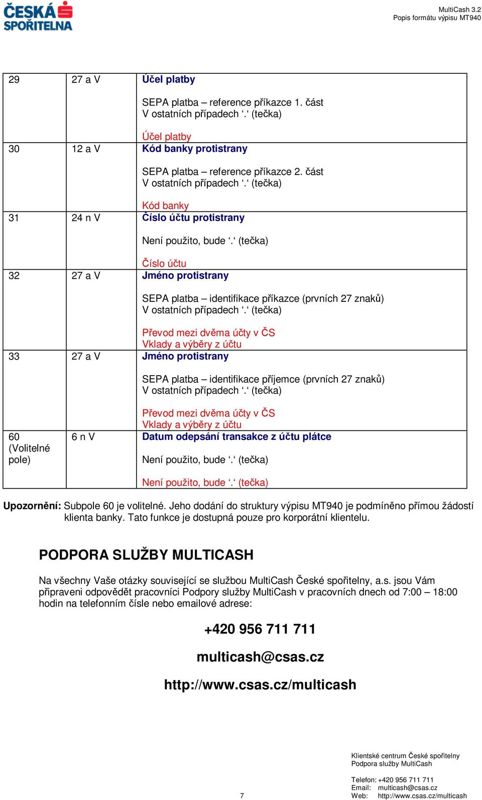(tečka) Převod mezi dvěma účty v ČS Vklady a výběry z účtu 33 27 a V Jméno protistrany SEPA platba identifikace příjemce (prvních 27 znaků) V ostatních případech.