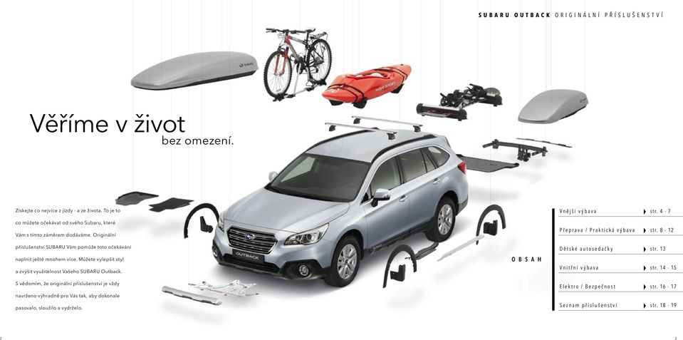 Originální příslušenství SUBARU Vám pomůže toto očekávání naplnit ještě mnohem více. Můžete vylepšit styl a zvýšit využitelnost Vašeho SUBARU Outback.