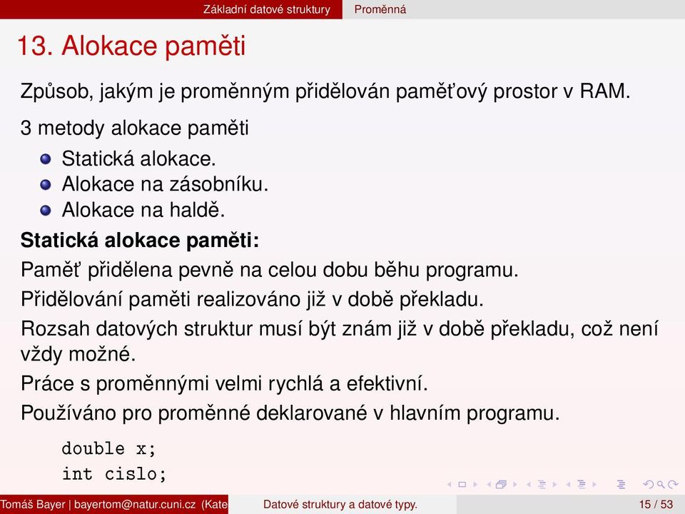 Rozsah datových struktur musí být znám již v době překladu, což není vždy možné. Práce s proměnnými velmi rychlá a efektivní.