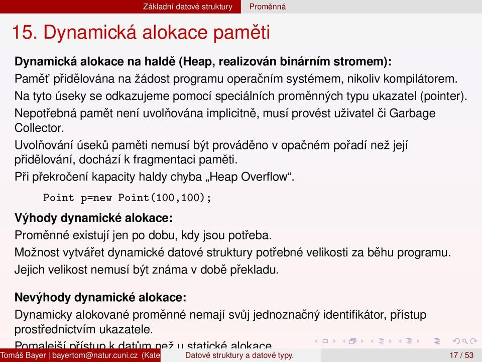 Uvolňování úseků paměti nemusí být prováděno v opačném pořadí než její přidělování, dochází k fragmentaci paměti. Při překročení kapacity haldy chyba Heap Overflow.