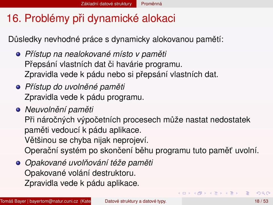 Neuvolnění paměti Při náročných výpočetních procesech může nastat nedostatek paměti vedoucí k pádu aplikace. Většinou se chyba nijak neprojeví.