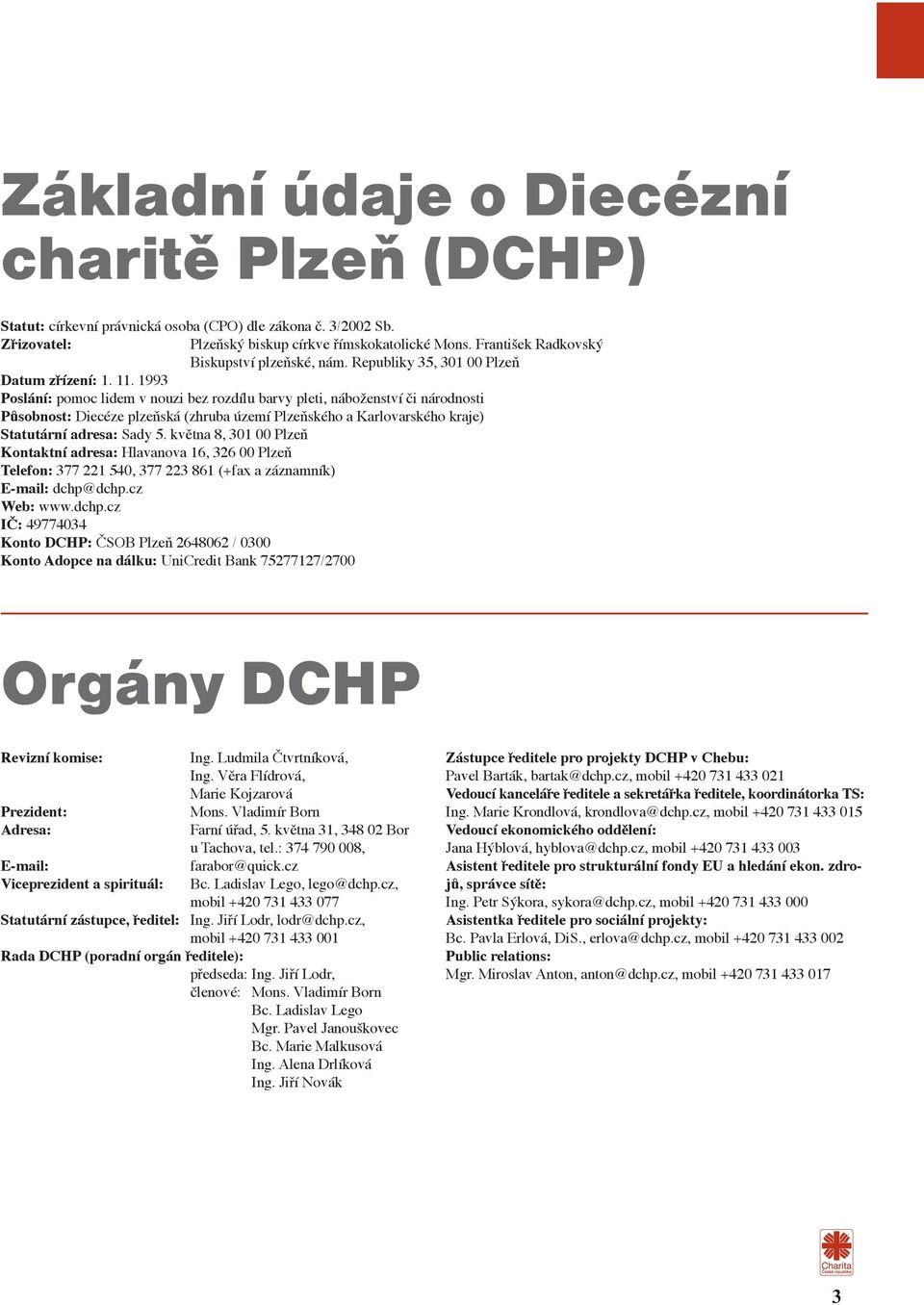 1993 Poslání: pomoc lidem v nouzi bez rozdílu barvy pleti, náboženství či národnosti Působnost: Diecéze plzeňská (zhruba území Plzeňského a Karlovarského kraje) Statutární adresa: Sady 5.