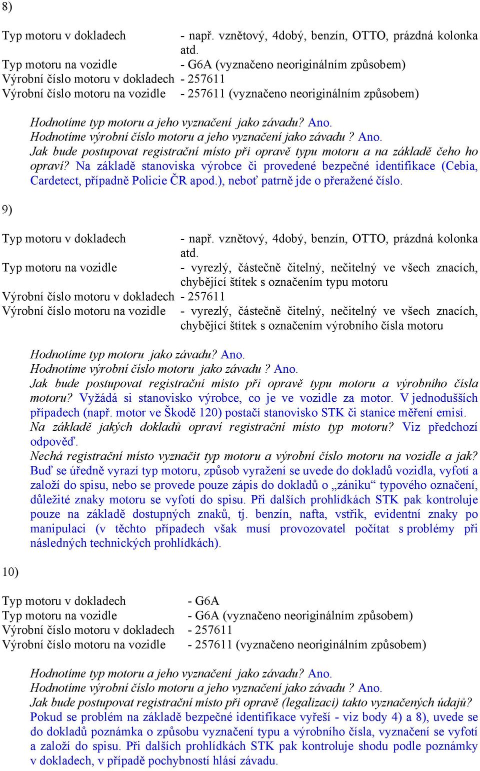 Na základě stanoviska výrobce či provedené bezpečné identifikace (Cebia, Cardetect, případně Policie ČR apod.), neboť patrně jde o přeražené číslo.